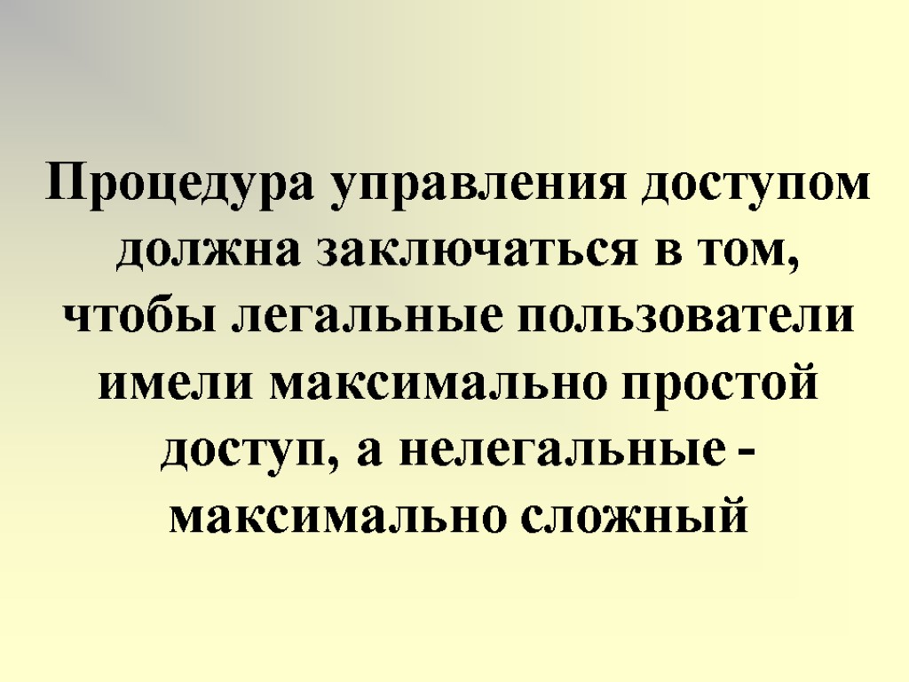 Процедура управления доступом должна заключаться в том, чтобы легальные пользователи имели максимально простой доступ,